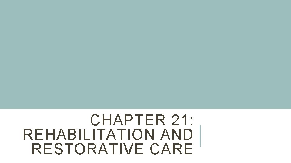 CHAPTER 21: REHABILITATION AND RESTORATIVE CARE 