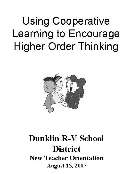 Using Cooperative Learning to Encourage Higher Order Thinking Dunklin R-V School District New Teacher Using Cooperative Learning to Encourage Higher Order Thinking Dunklin R-V School District New Teacher