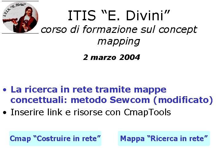 ITIS “E. Divini” corso di formazione sul concept mapping 2 marzo 2004 • La