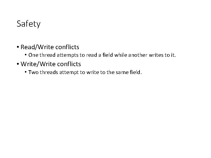 Safety • Read/Write conflicts • One thread attempts to read a field while another