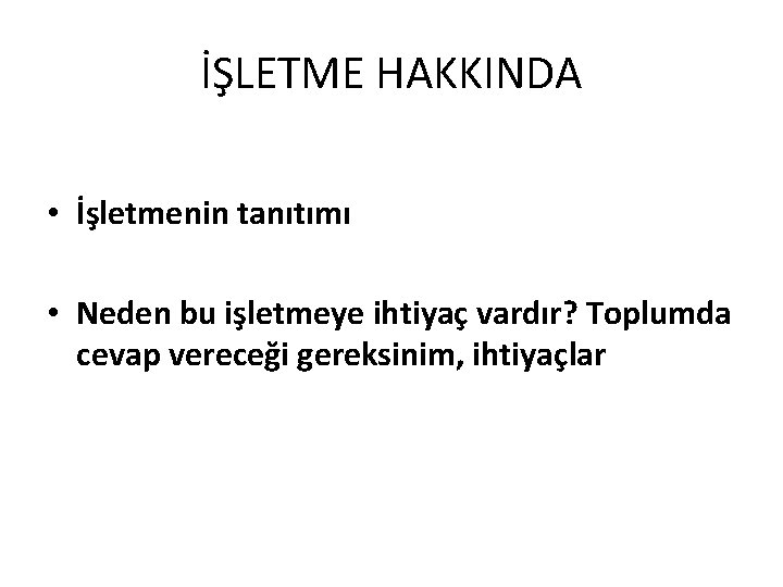 İŞLETME HAKKINDA • İşletmenin tanıtımı • Neden bu işletmeye ihtiyaç vardır? Toplumda cevap vereceği