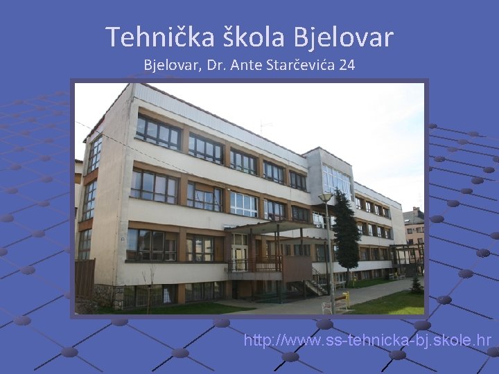 Tehnička škola Bjelovar, Dr. Ante Starčevića 24 http: //www. ss-tehnicka-bj. skole. hr 