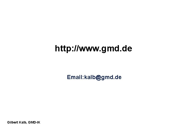 http: //www. gmd. de Email: kalb@gmd. de Gilbert Kalb, GMD-IK http: //www. gmd. de Email: kalb@gmd. de Gilbert Kalb, GMD-IK