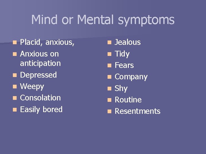 Mind or Mental symptoms n n n Placid, anxious, Anxious on anticipation Depressed Weepy