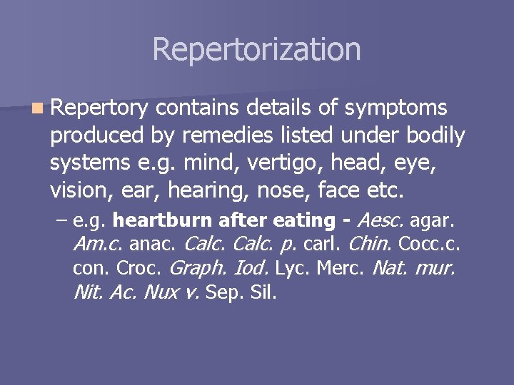 Repertorization n Repertory contains details of symptoms produced by remedies listed under bodily systems