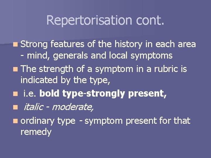 Repertorisation cont. n Strong features of the history in each area - mind, generals