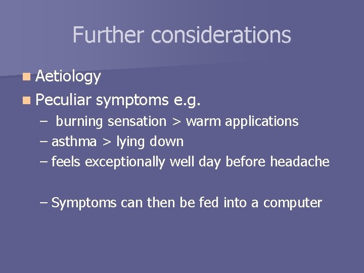 Further considerations n Aetiology n Peculiar symptoms e. g. – burning sensation > warm