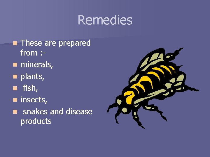 Remedies n n n These are prepared from : minerals, plants, fish, insects, snakes