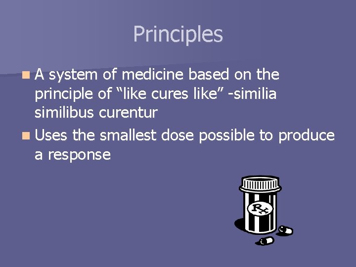 Principles n. A system of medicine based on the principle of “like cures like”