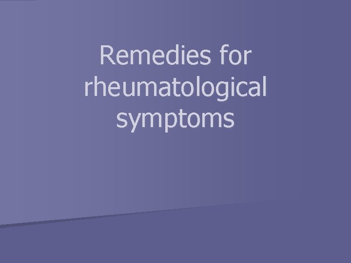 Remedies for rheumatological symptoms 