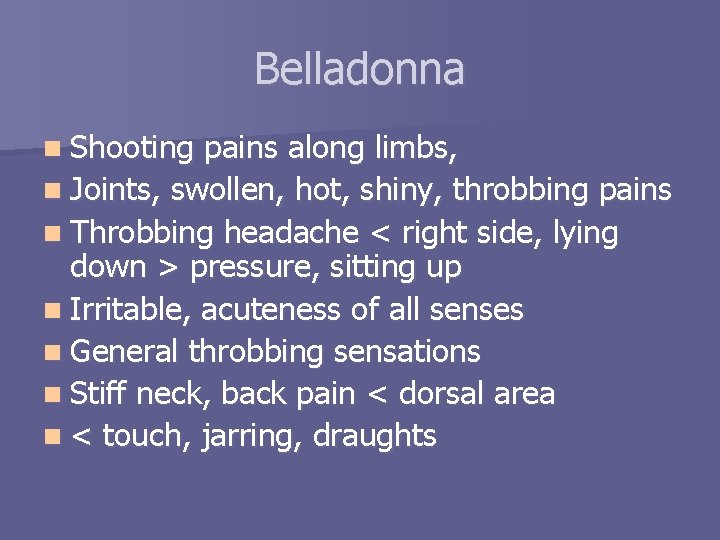 Belladonna n Shooting pains along limbs, n Joints, swollen, hot, shiny, throbbing pains n