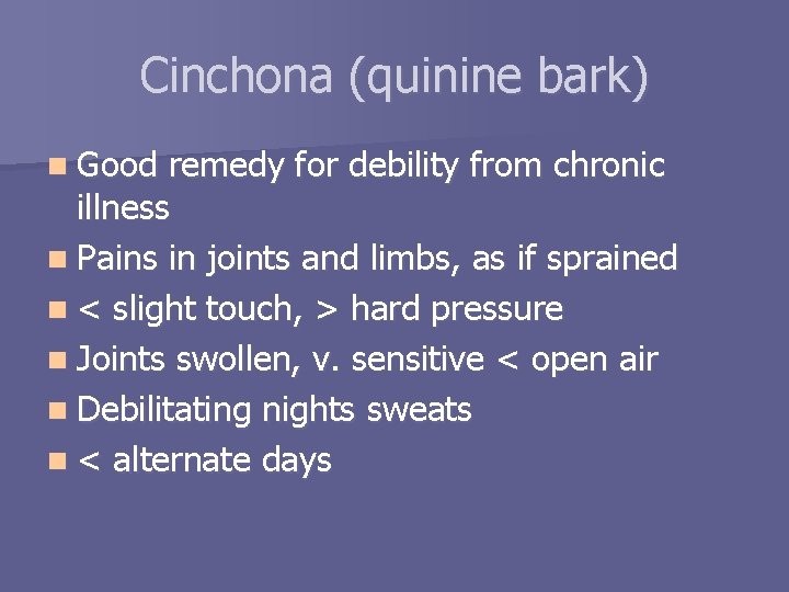 Cinchona (quinine bark) n Good remedy for debility from chronic illness n Pains in