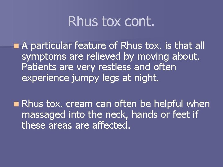 Rhus tox cont. n. A particular feature of Rhus tox. is that all symptoms