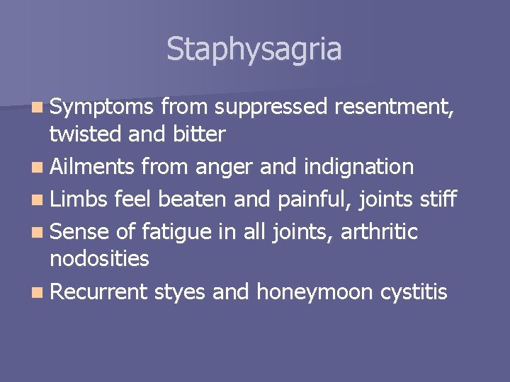 Staphysagria n Symptoms from suppressed resentment, twisted and bitter n Ailments from anger and