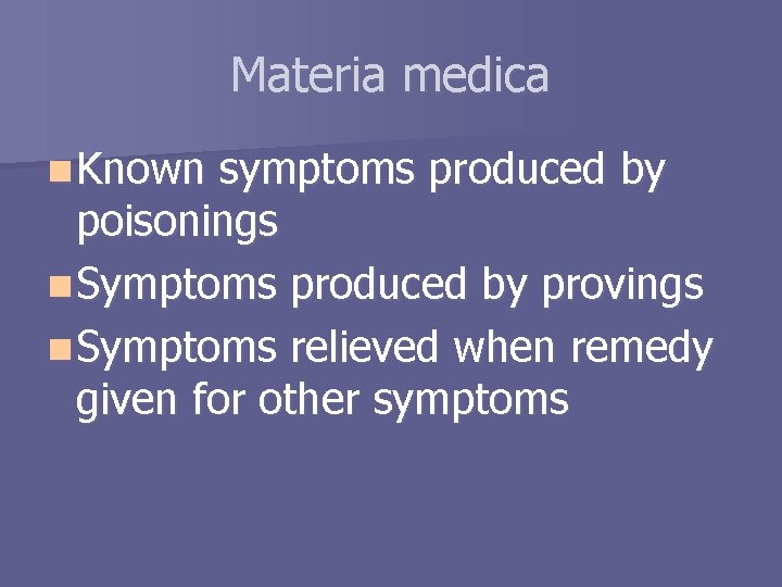 Materia medica n Known symptoms produced by poisonings n Symptoms produced by provings n