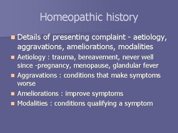 Homeopathic history n Details of presenting complaint - aetiology, aggravations, ameliorations, modalities Aetiology :