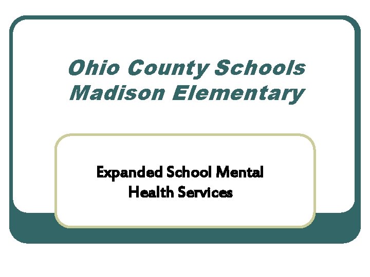Ohio County Schools Madison Elementary Expanded School Mental Health Services 