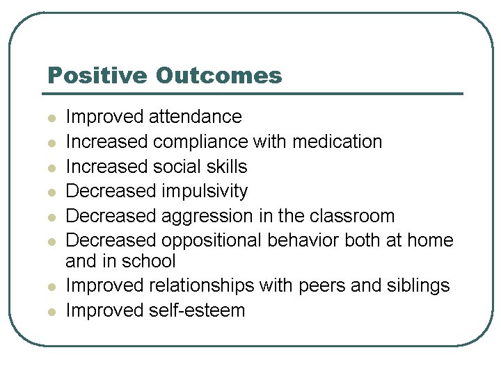 Positive Outcomes l l l l Improved attendance Increased compliance with medication Increased social