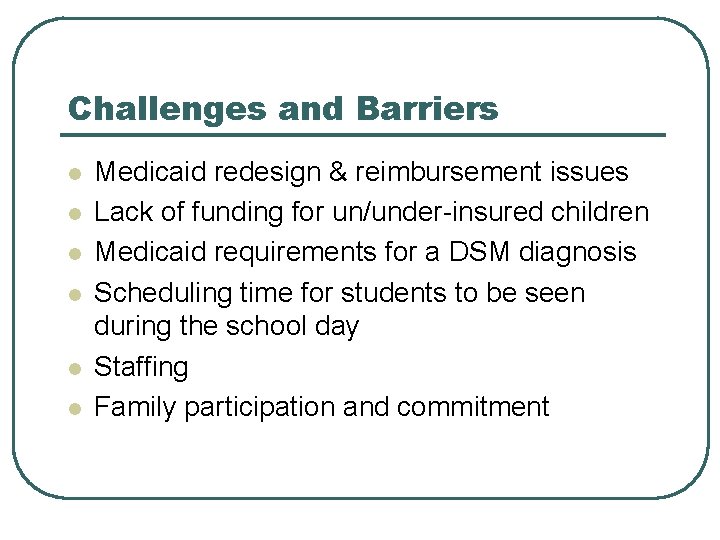Challenges and Barriers l l l Medicaid redesign & reimbursement issues Lack of funding
