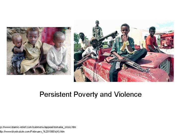 Persistent Poverty and Violence tp: //www. islamic-relief. com/submenu/appeal/somalia_crisis. htm http: //www. biyokulule. com/February_%201990 s(4).