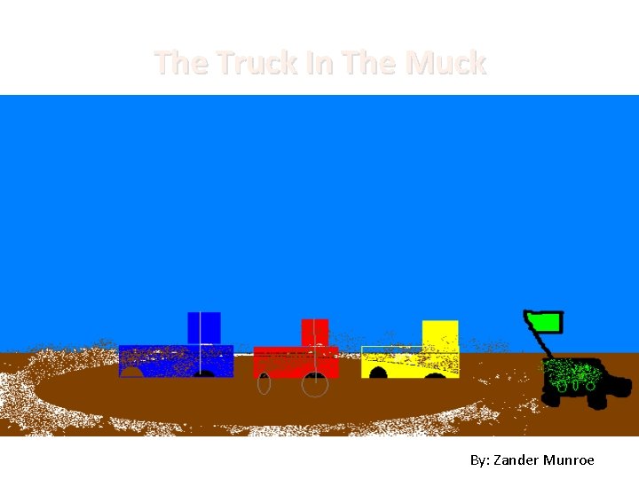 The Truck In The Muck By: Zander Munroe 