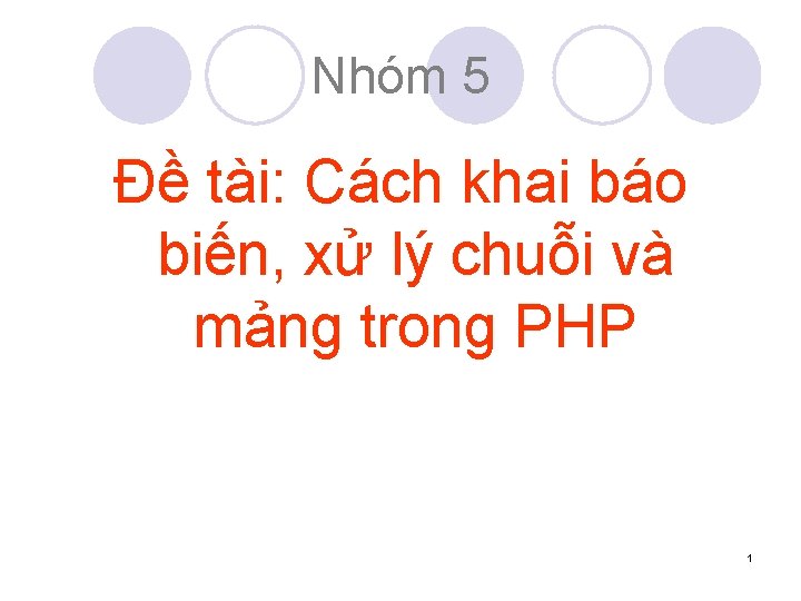 Nhóm 5 Đề tài: Cách khai báo biến, xử lý chuỗi và mảng trong