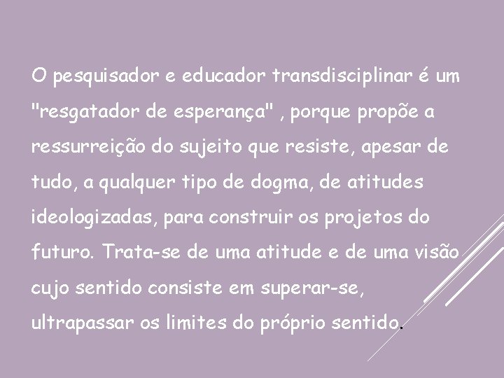 O pesquisador e educador transdisciplinar é um "resgatador de esperança" , porque propõe a