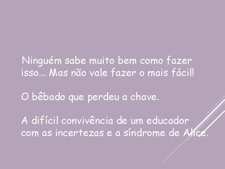 Ninguém sabe muito bem como fazer isso. . . Mas não vale fazer o