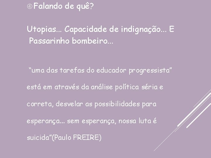  Falando de quê? Utopias. . . Capacidade de indignação. . . E Passarinho