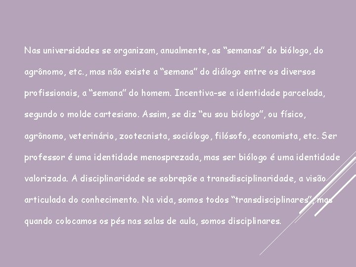 Nas universidades se organizam, anualmente, as “semanas” do biólogo, do agrônomo, etc. , mas