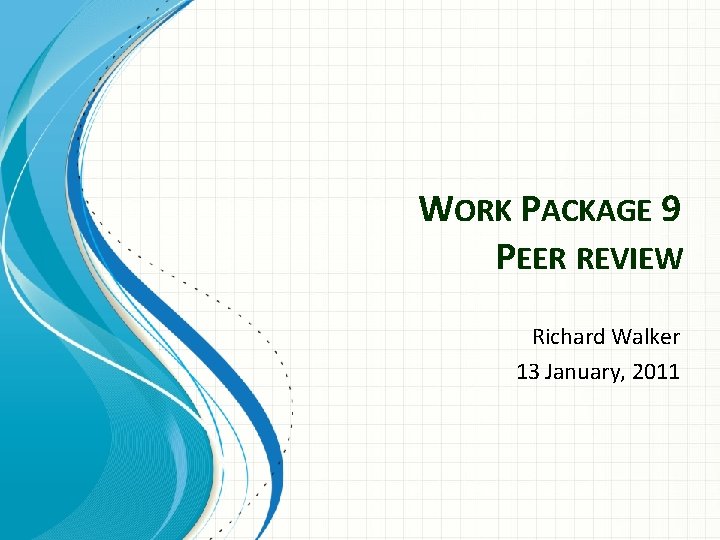 WORK PACKAGE 9 PEER REVIEW Richard Walker 13 January, 2011 