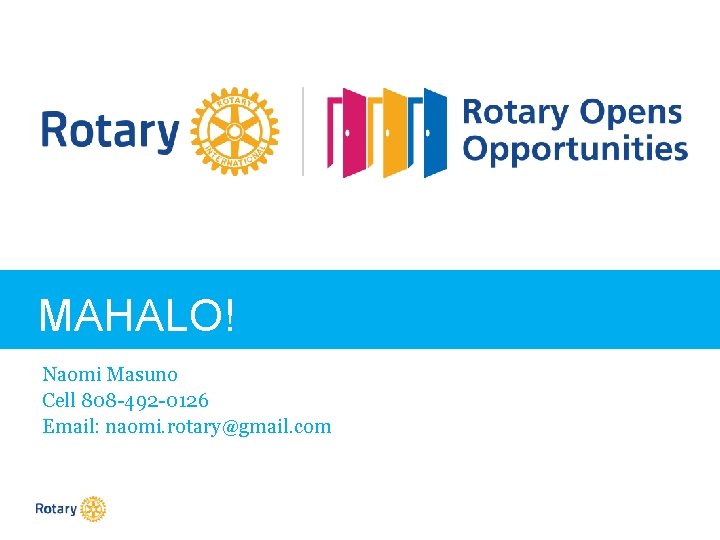 MAHALO! Naomi Masuno Cell 808 -492 -0126 Email: naomi. rotary@gmail. com 