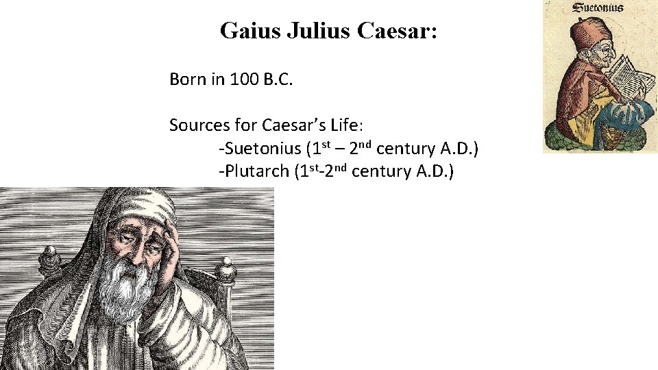 Gaius Julius Caesar: Born in 100 B. C. Sources for Caesar’s Life: -Suetonius (1