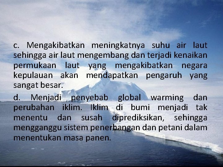 c. Mengakibatkan meningkatnya suhu air laut sehingga air laut mengembang dan terjadi kenaikan permukaan