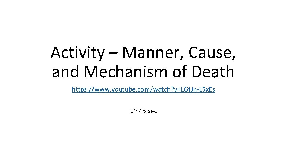 Activity – Manner, Cause, and Mechanism of Death https: //www. youtube. com/watch? v=LGt. Jn-L
