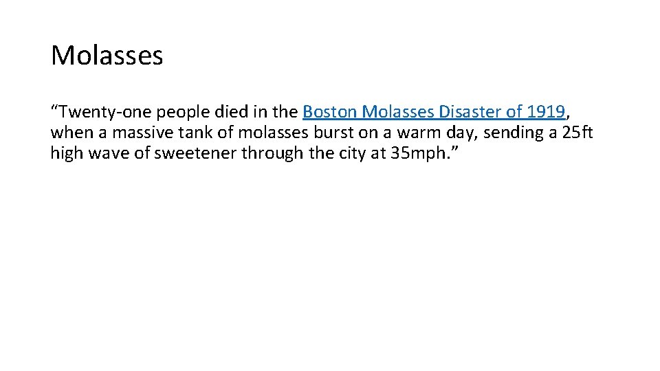 Molasses “Twenty-one people died in the Boston Molasses Disaster of 1919, when a massive