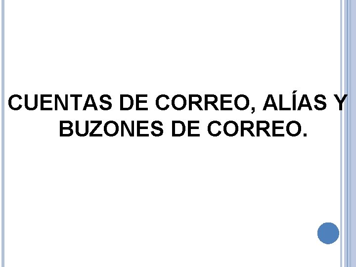 CUENTAS DE CORREO, ALÍAS Y BUZONES DE CORREO. 