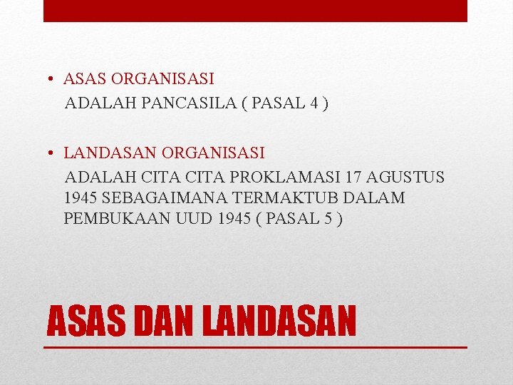  • ASAS ORGANISASI ADALAH PANCASILA ( PASAL 4 ) • LANDASAN ORGANISASI ADALAH