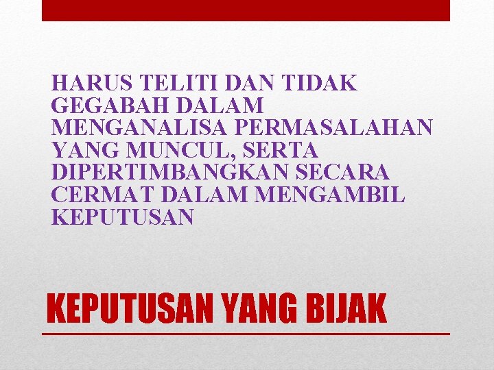 HARUS TELITI DAN TIDAK GEGABAH DALAM MENGANALISA PERMASALAHAN YANG MUNCUL, SERTA DIPERTIMBANGKAN SECARA CERMAT