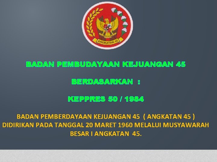 BADAN PEMBUDAYAAN KEJUANGAN 45 BERDASARKAN : KEPPRES 50 / 1984 BADAN PEMBERDAYAAN KEJUANGAN 45