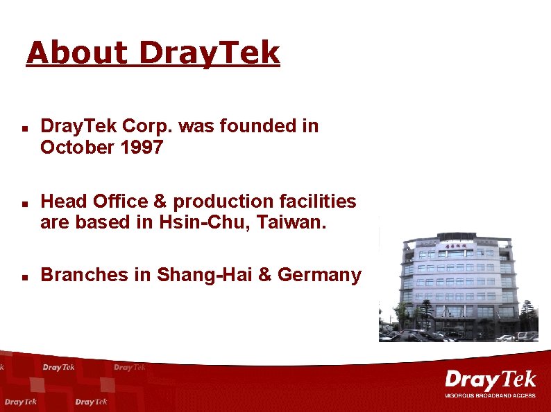 About Dray. Tek Corp. was founded in October 1997 Head Office & production facilities
