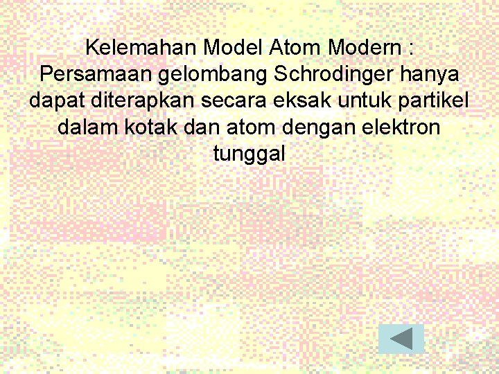 Kelemahan Model Atom Modern : Persamaan gelombang Schrodinger hanya dapat diterapkan secara eksak untuk