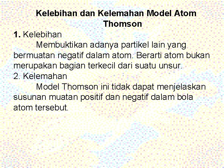 Kelebihan dan Kelemahan Model Atom Thomson 1. Kelebihan Membuktikan adanya partikel lain yang bermuatan