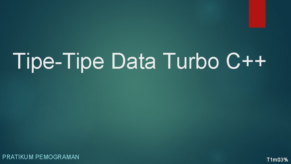 Tipe-Tipe Data Turbo C++ PRATIKUM PEMOGRAMAN T 1 m 03% 