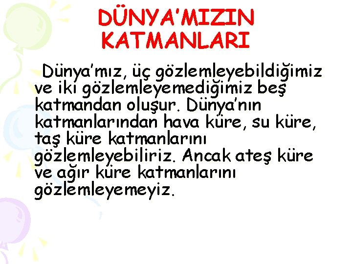 DÜNYA’MIZIN KATMANLARI Dünya’mız, üç gözlemleyebildiğimiz ve iki gözlemleyemediğimiz beş katmandan oluşur. Dünya’nın katmanlarından hava