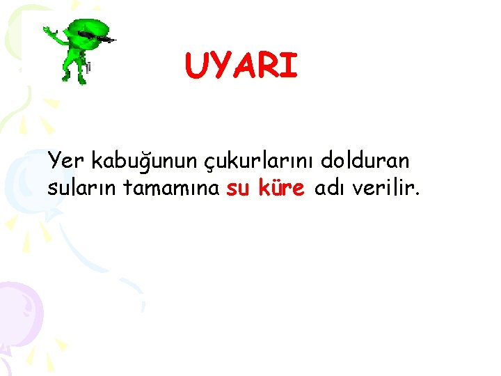 UYARI Yer kabuğunun çukurlarını dolduran suların tamamına su küre adı verilir. 