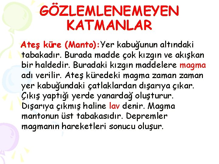 GÖZLEMLENEMEYEN KATMANLAR Ateş küre (Manto): Yer kabuğunun altındaki tabakadır. Burada madde çok kızgın ve