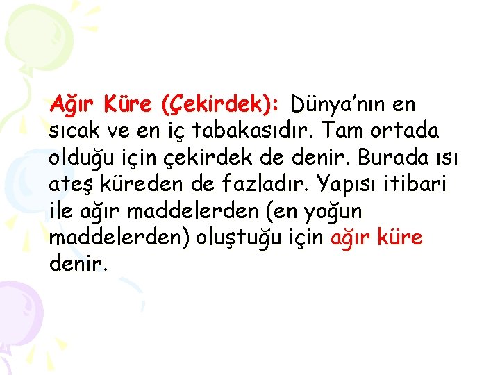 Ağır Küre (Çekirdek): Dünya’nın en sıcak ve en iç tabakasıdır. Tam ortada olduğu için