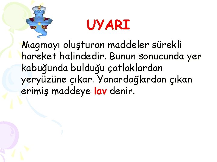 UYARI Magmayı oluşturan maddeler sürekli hareket halindedir. Bunun sonucunda yer kabuğunda bulduğu çatlaklardan yeryüzüne