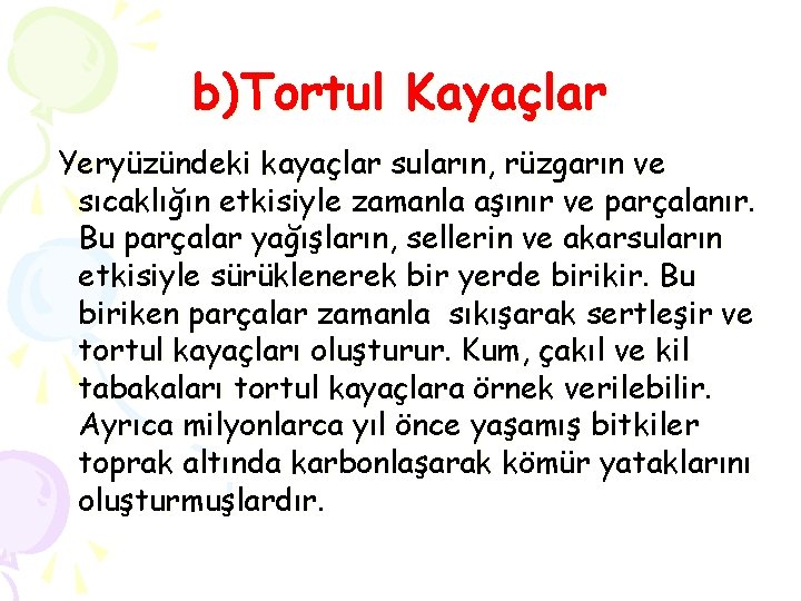 b)Tortul Kayaçlar Yeryüzündeki kayaçlar suların, rüzgarın ve sıcaklığın etkisiyle zamanla aşınır ve parçalanır. Bu